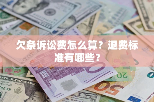 济南欠条诉讼费怎么算？退费标准有哪些？