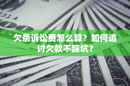 济南欠条诉讼费怎么算？如何追讨欠款不踩坑？