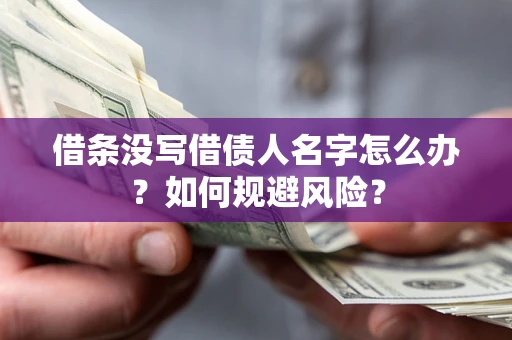 济南借条没写借债人名字怎么办？如何规避风险？