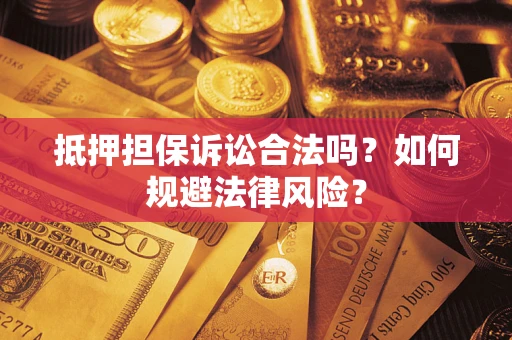 济南抵押担保诉讼合法吗？如何规避法律风险？