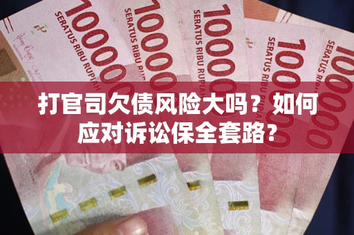 济南打官司欠债风险大吗？如何应对诉讼保全套路？