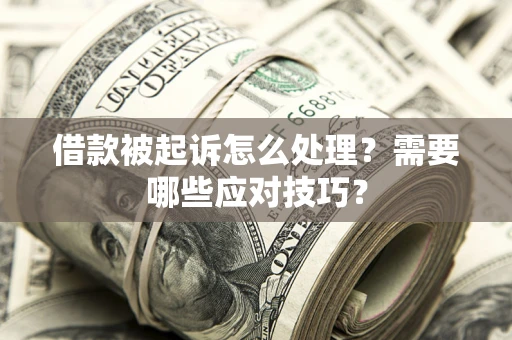 济南借款被起诉怎么处理？需要哪些应对技巧？