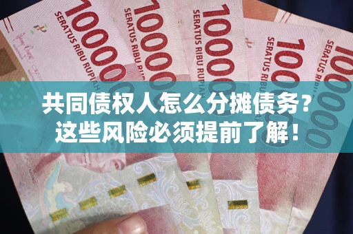 济南共同债权人怎么分摊债务？这些风险必须提前了解！