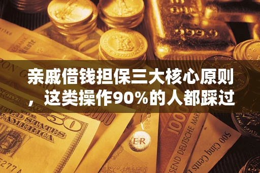 济南亲戚借钱担保三大核心原则，这类操作90%的人都踩过坑！附法院判决案例