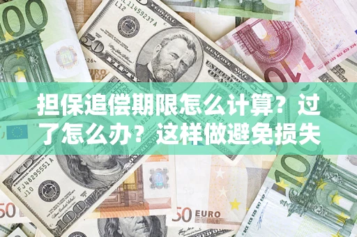 济南担保追偿期限怎么计算？过了怎么办？这样做避免损失！