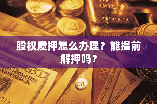 济南股权质押怎么办理？能提前解押吗？