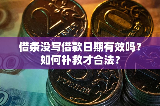 济南借条没写借款日期有效吗？如何补救才合法？