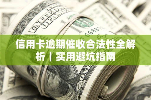 济南信用卡逾期催收合法性全解析｜实用避坑指南