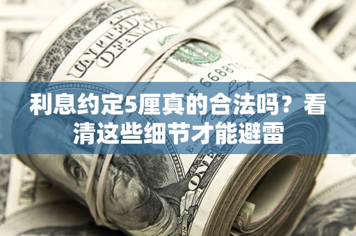 济南利息约定5厘真的合法吗？看清这些细节才能避雷