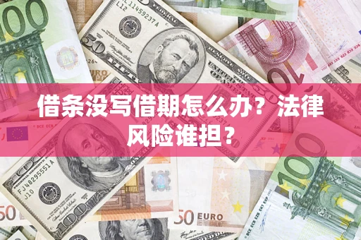 济南借条没写借期怎么办？法律风险谁担？